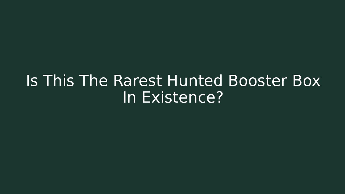Is This The Rarest Hunted Booster Box In Existence?