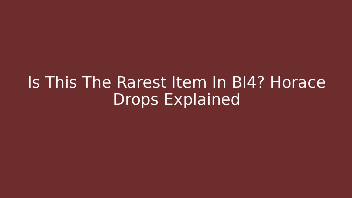 Is This The Rarest Item In Bl4? Horace Drops Explained