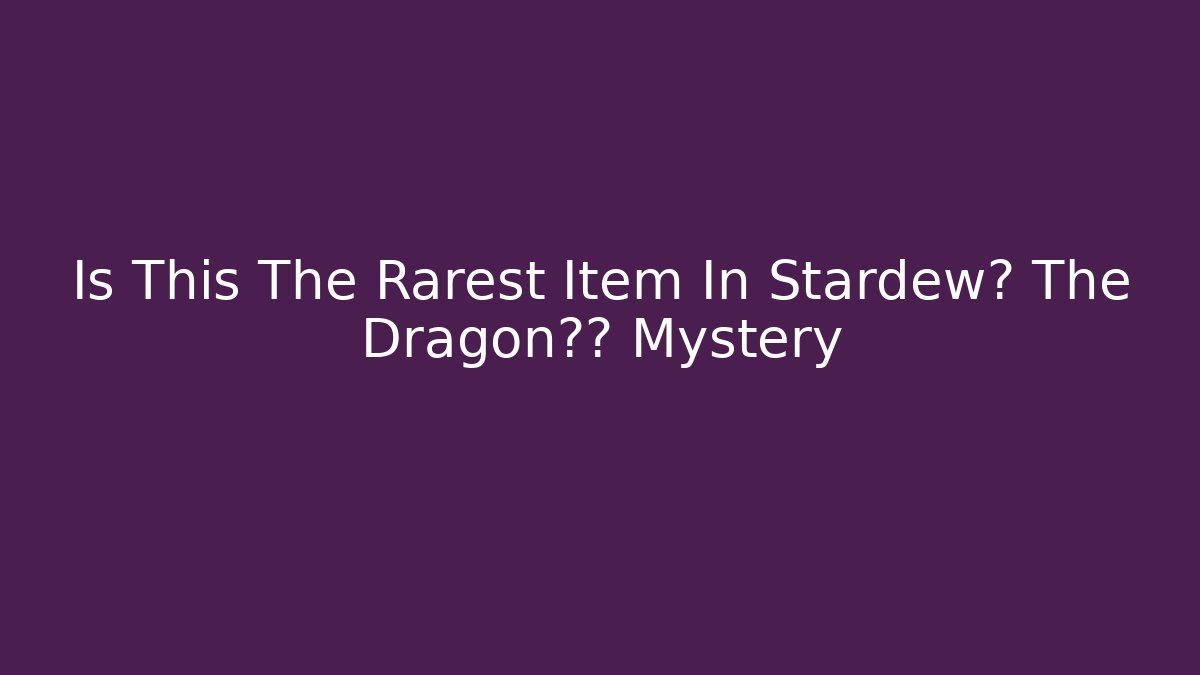 Is This The Rarest Item In Stardew? The Dragon牙齿 Mystery