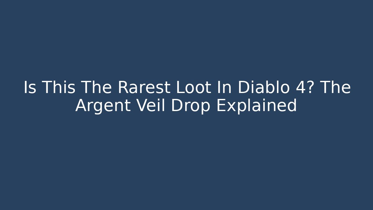 Is This The Rarest Loot In Diablo 4? The Argent Veil Drop Explained