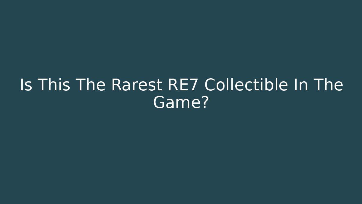 Is This The Rarest RE7 Collectible In The Game?