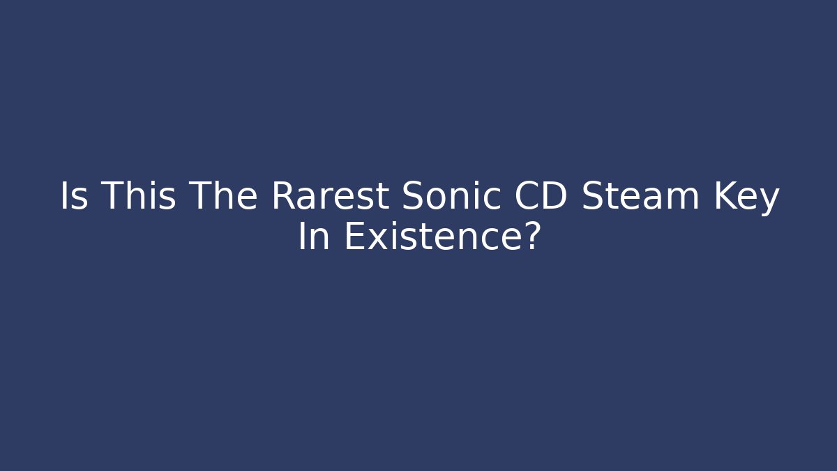 Is This The Rarest Sonic CD Steam Key In Existence? - Create More Assets