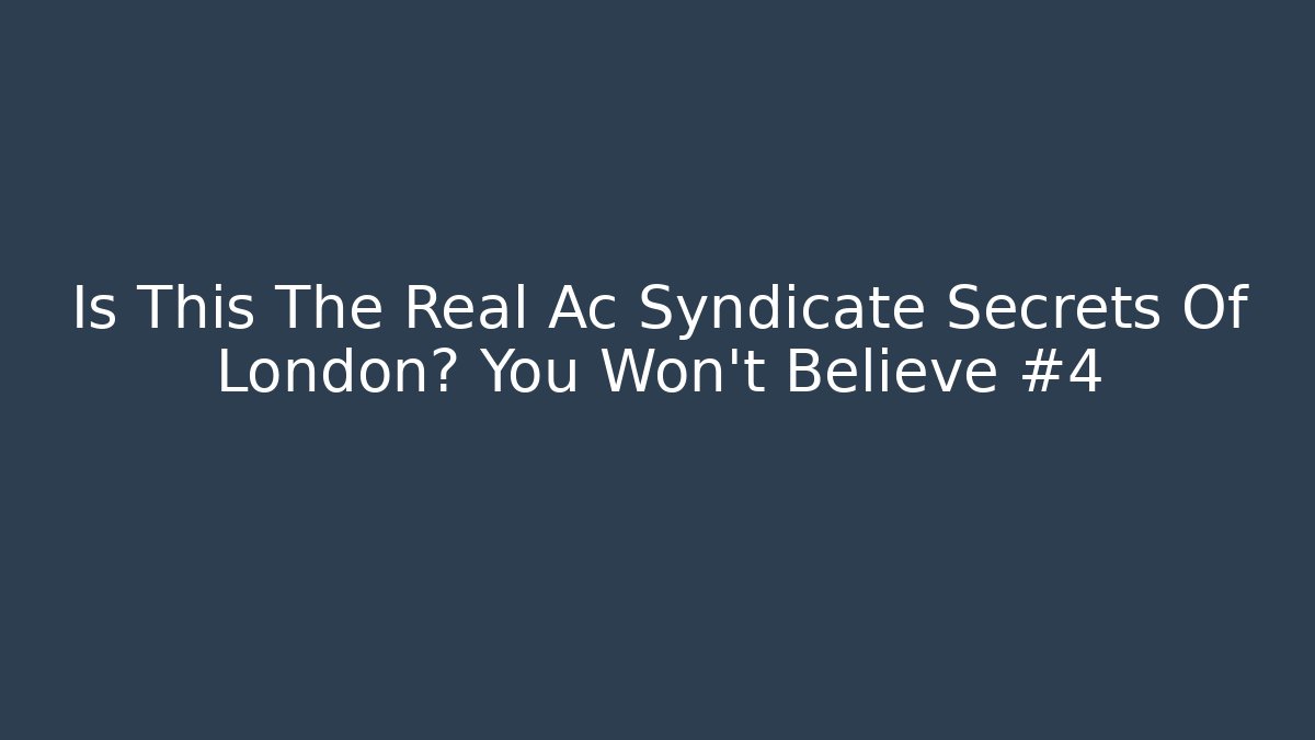 Is This The Real Ac Syndicate Secrets Of London? You Won't Believe #4