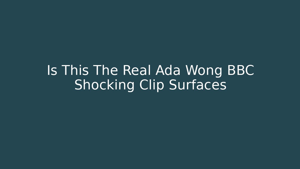 Is This The Real Ada Wong BBC Shocking Clip Surfaces