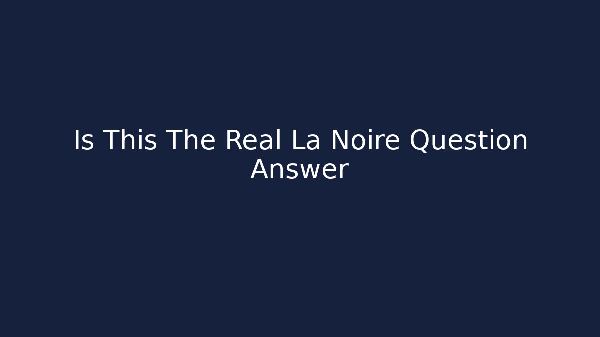 Is This The Real La Noire Question Answer - Create More Assets