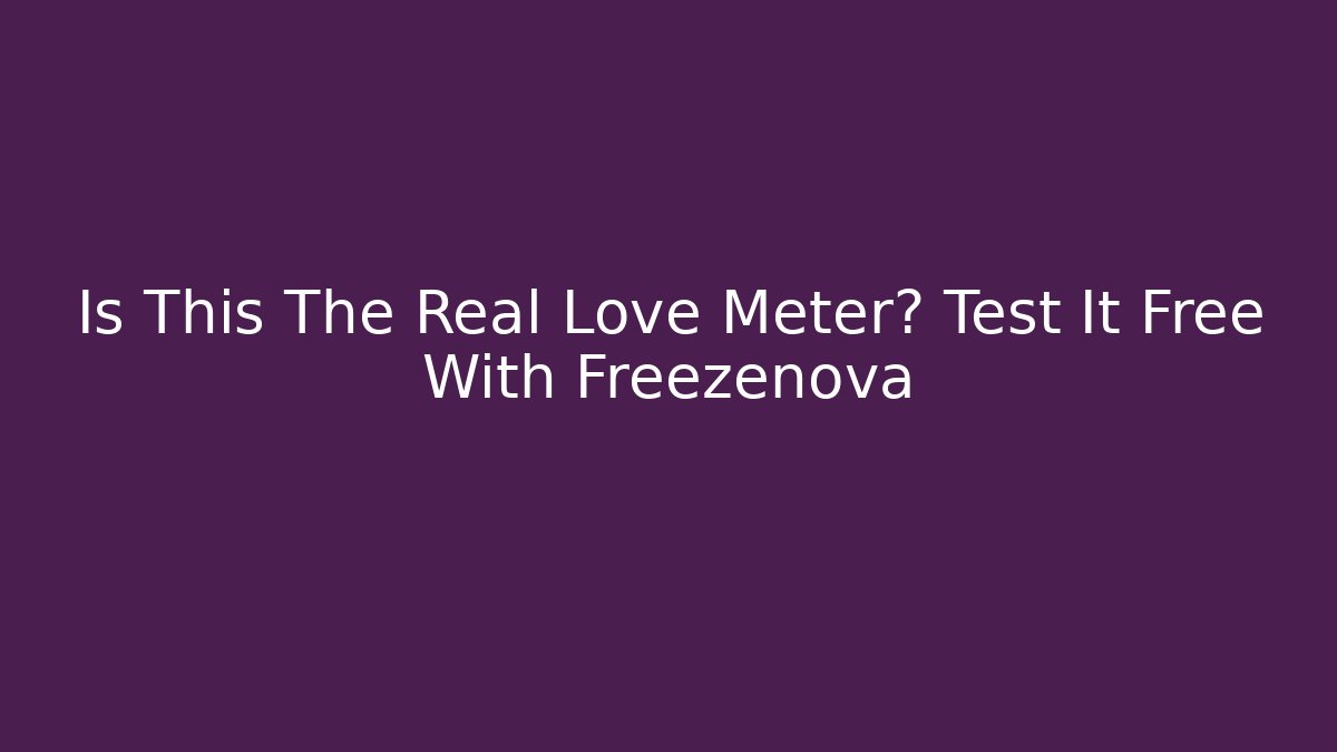 Is This The Real Love Meter? Test It Free With Freezenova