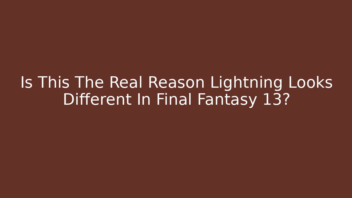 Is This The Real Reason Lightning Looks Different In Final Fantasy 13?