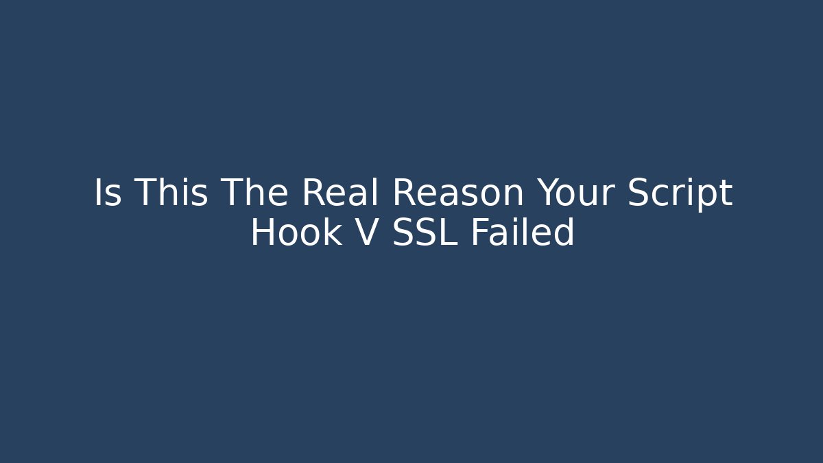Is This The Real Reason Your Script Hook V SSL Failed