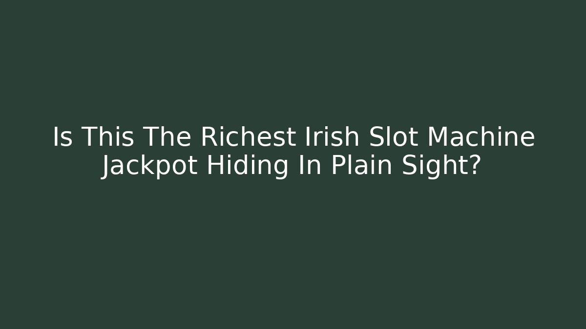 Is This The Richest Irish Slot Machine Jackpot Hiding In Plain Sight?