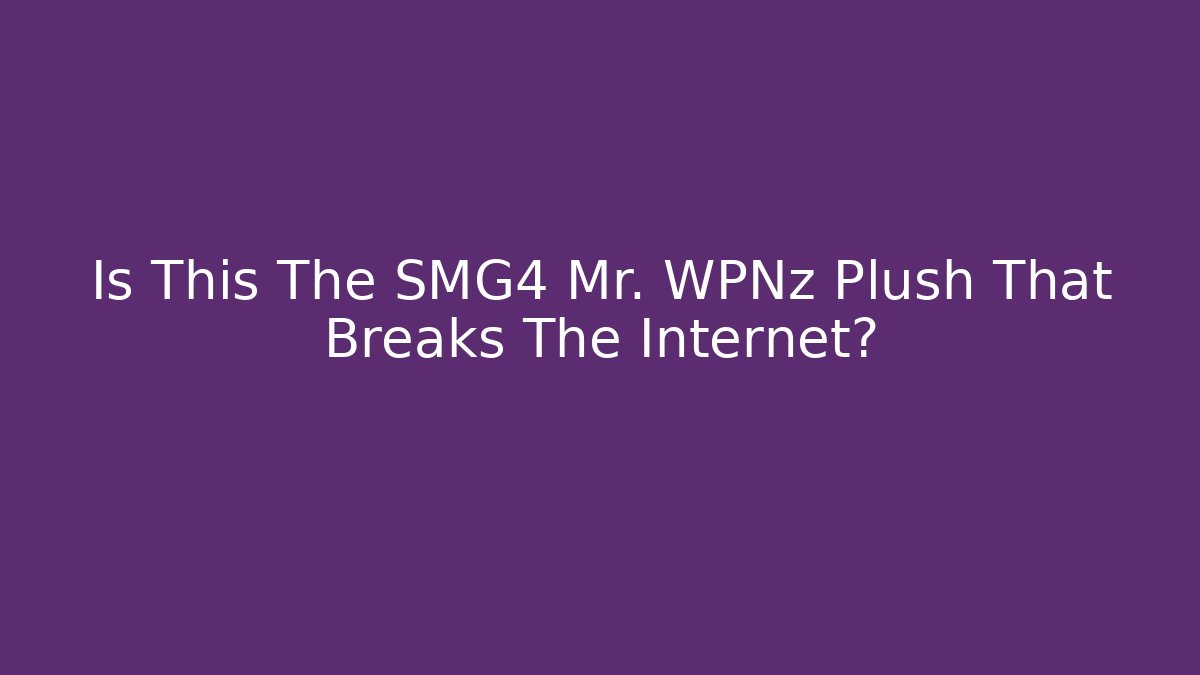 Is This The SMG4 Mr. WPNz Plush That Breaks The Internet?