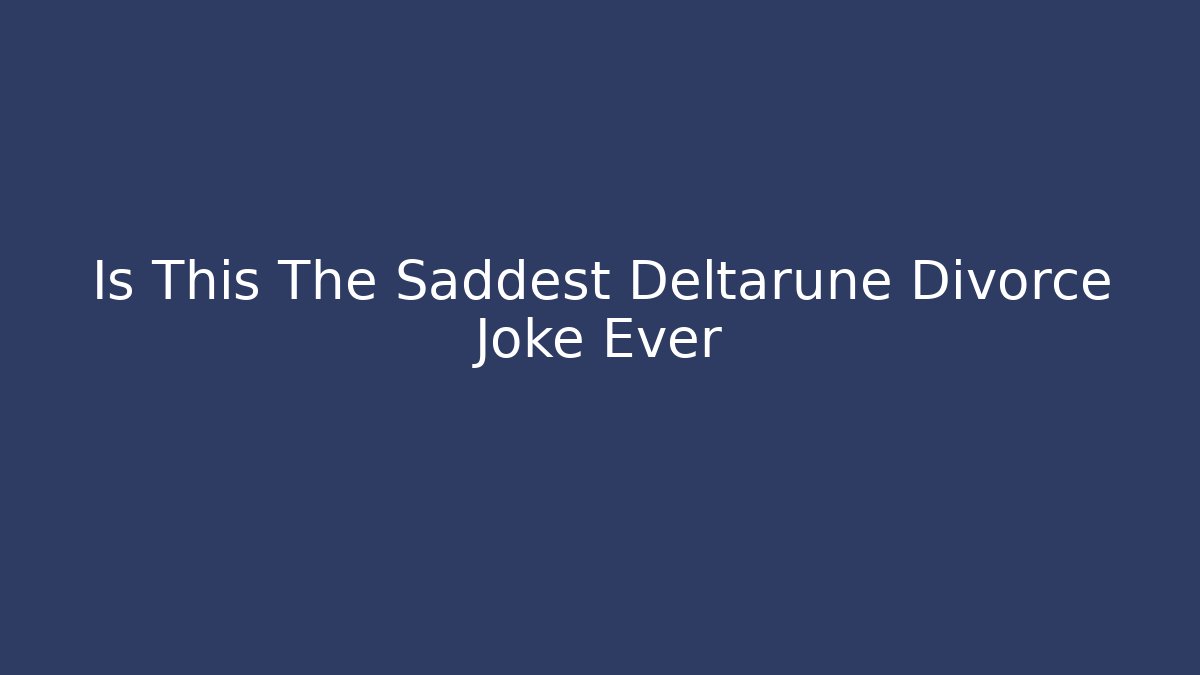 Is This The Saddest Deltarune Divorce Joke Ever