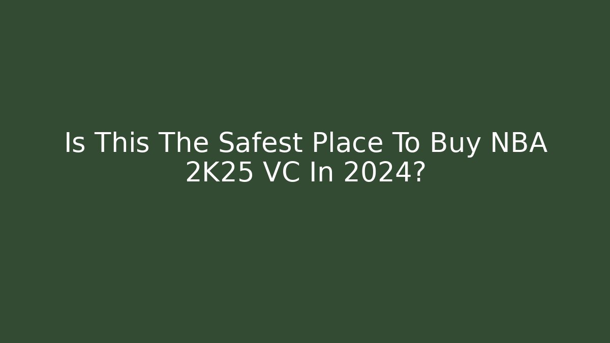 Is This The Safest Place To Buy NBA 2K25 VC In 2024?
