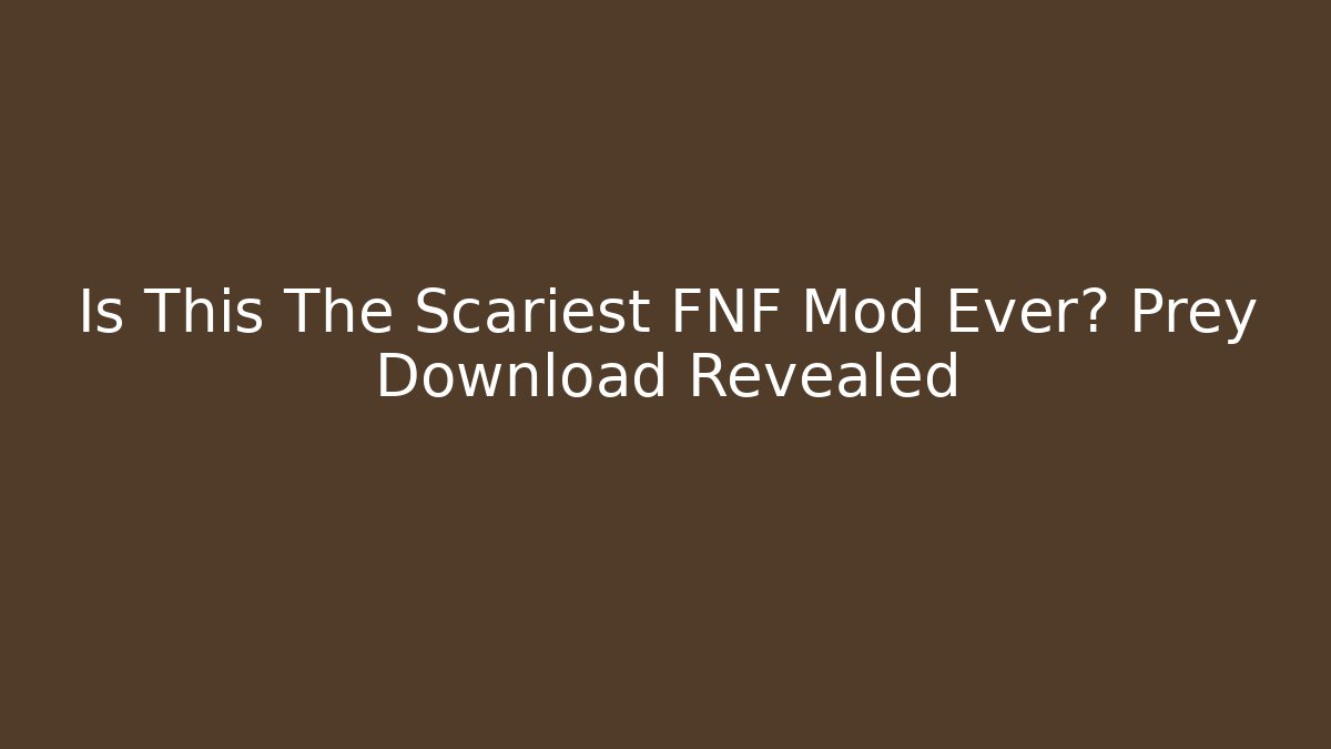 Is This The Scariest FNF Mod Ever? Prey Download Revealed