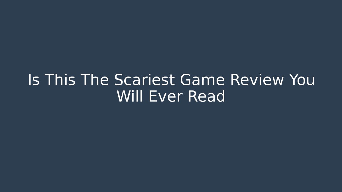 Is This The Scariest Game Review You Will Ever Read