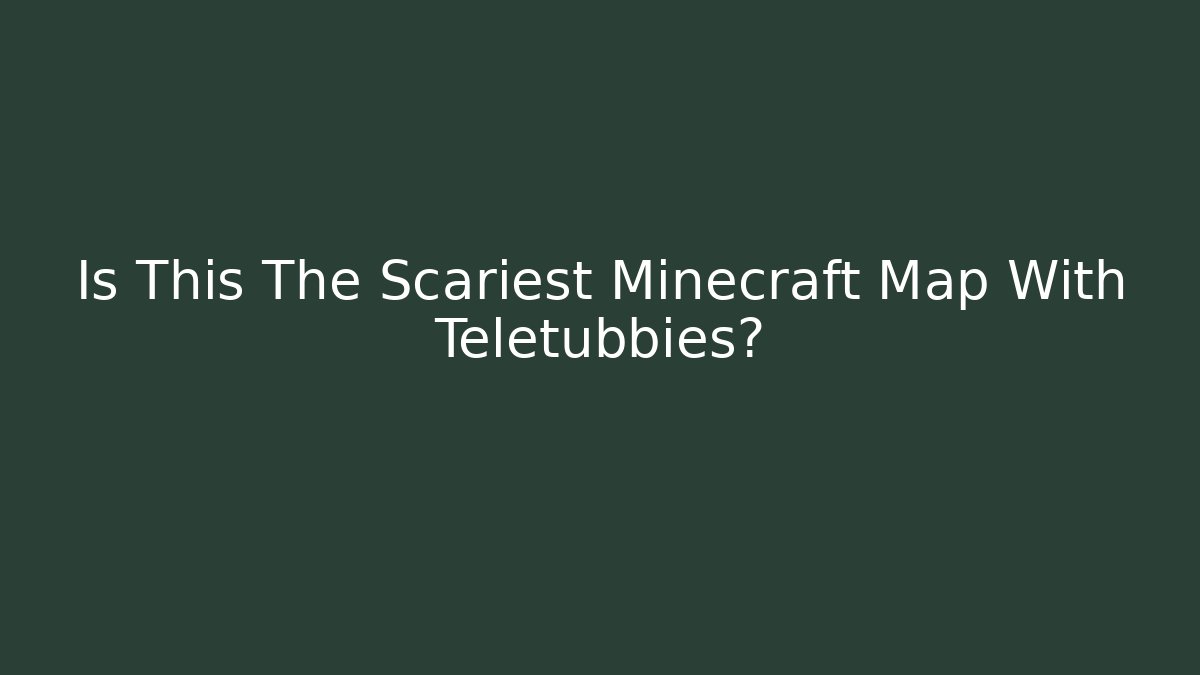 Is This The Scariest Minecraft Map With Teletubbies? - Create More Assets
