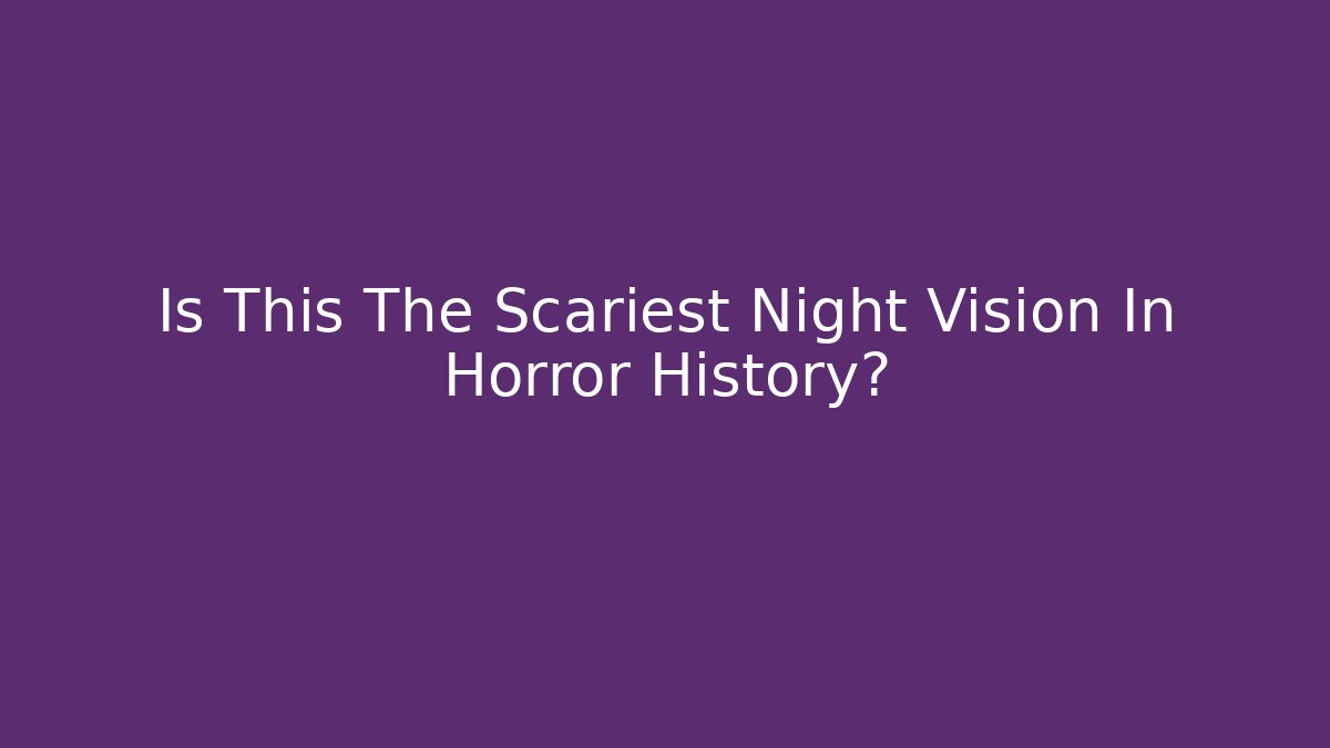 Is This The Scariest Night Vision In Horror History?