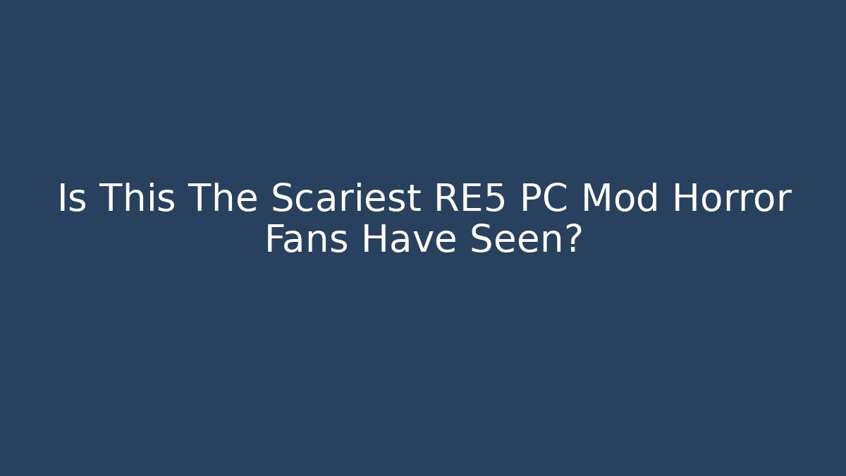 Is This The Scariest RE5 PC Mod Horror Fans Have Seen?