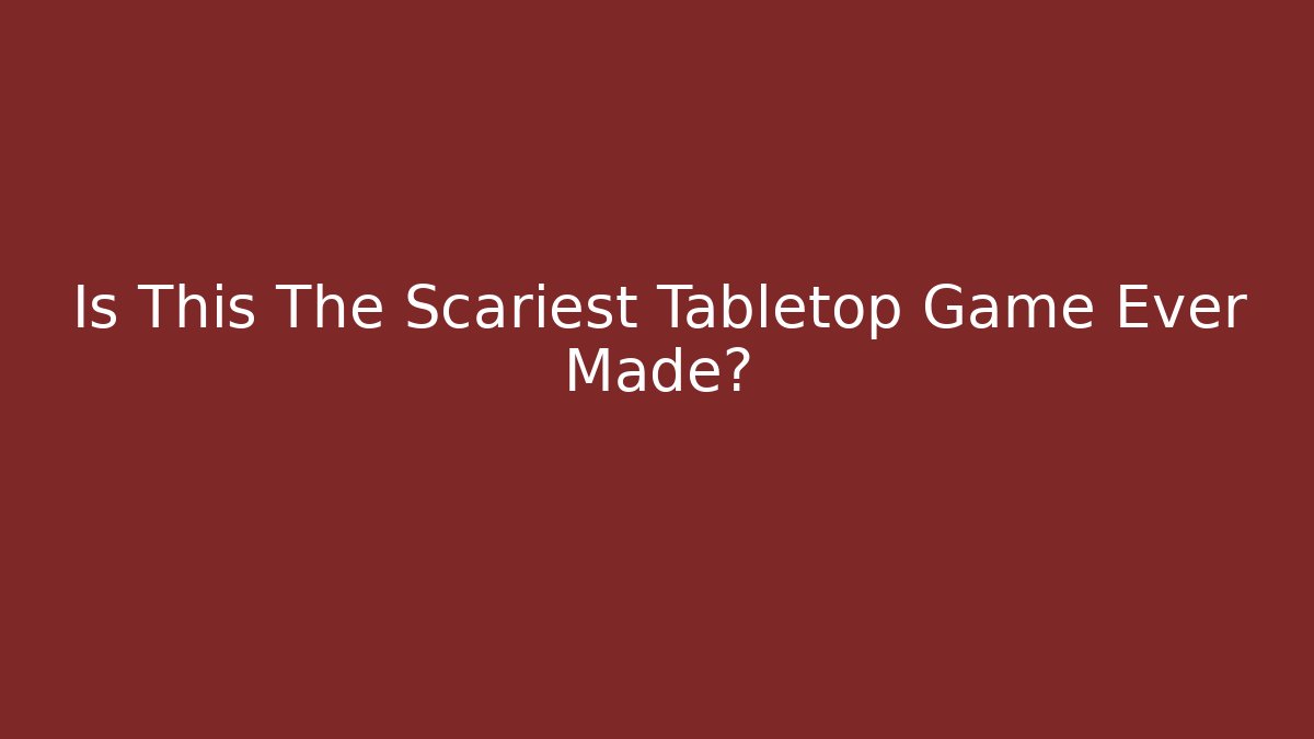 Is This The Scariest Tabletop Game Ever Made?
