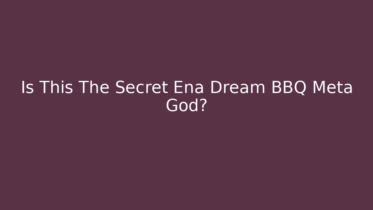 Is This The Secret Ena Dream BBQ Meta God?