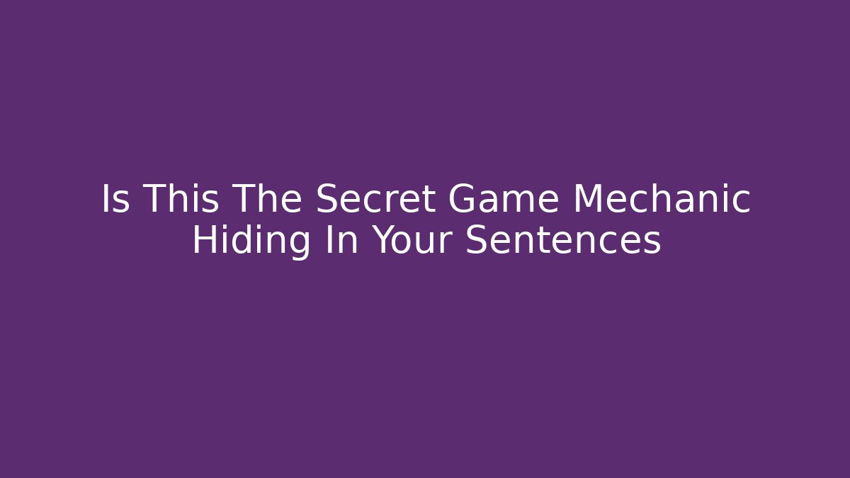 Is This The Secret Game Mechanic Hiding In Your Sentences