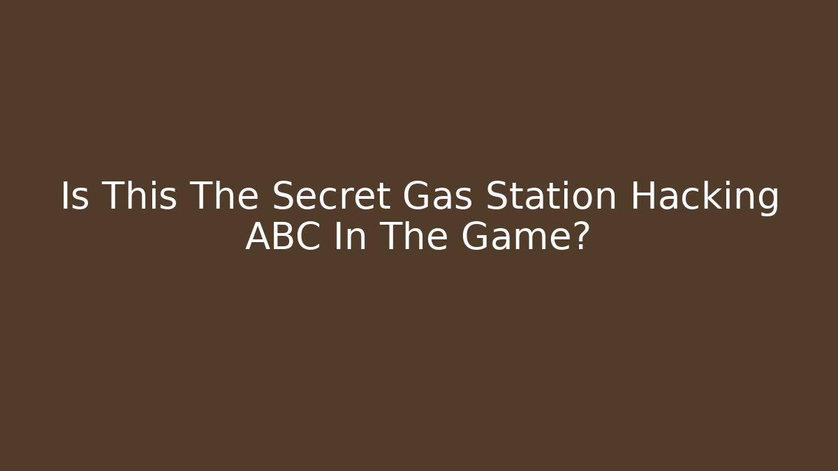 Is This The Secret Gas Station Hacking ABC In The Game?