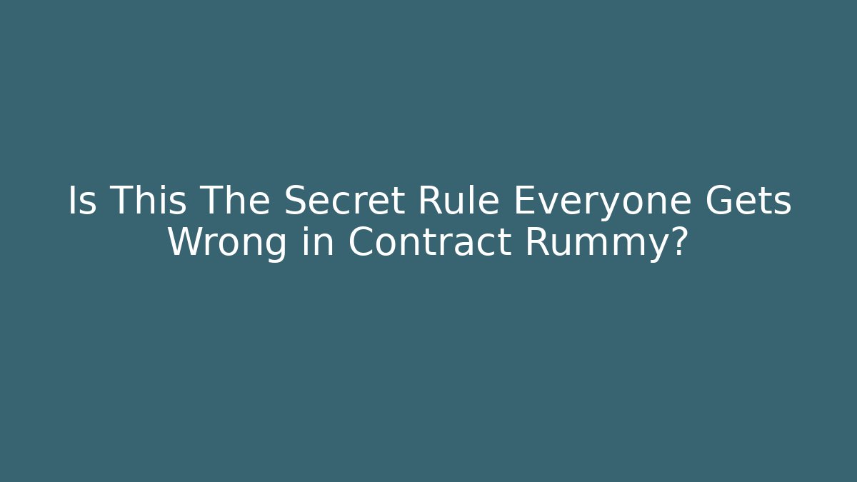 Is This The Secret Rule Everyone Gets Wrong in Contract Rummy?