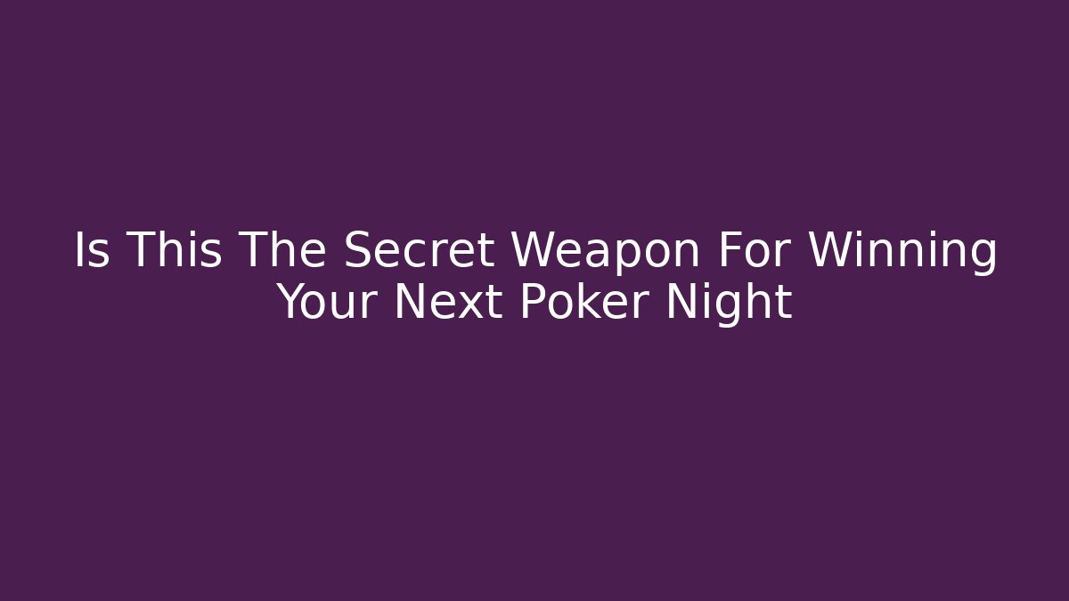 Is This The Secret Weapon For Winning Your Next Poker Night