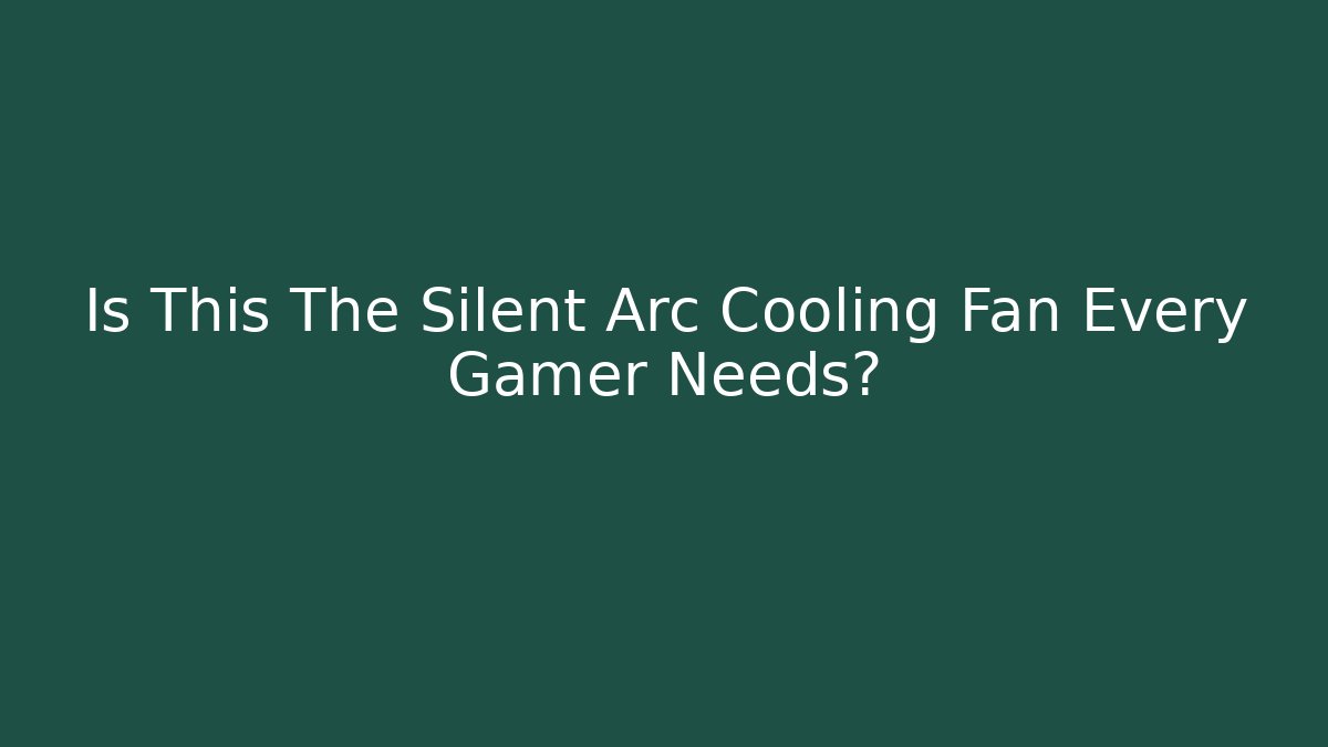 Is This The Silent Arc Cooling Fan Every Gamer Needs?