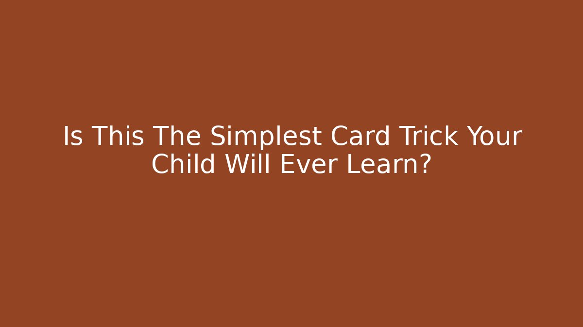 Is This The Simplest Card Trick Your Child Will Ever Learn?