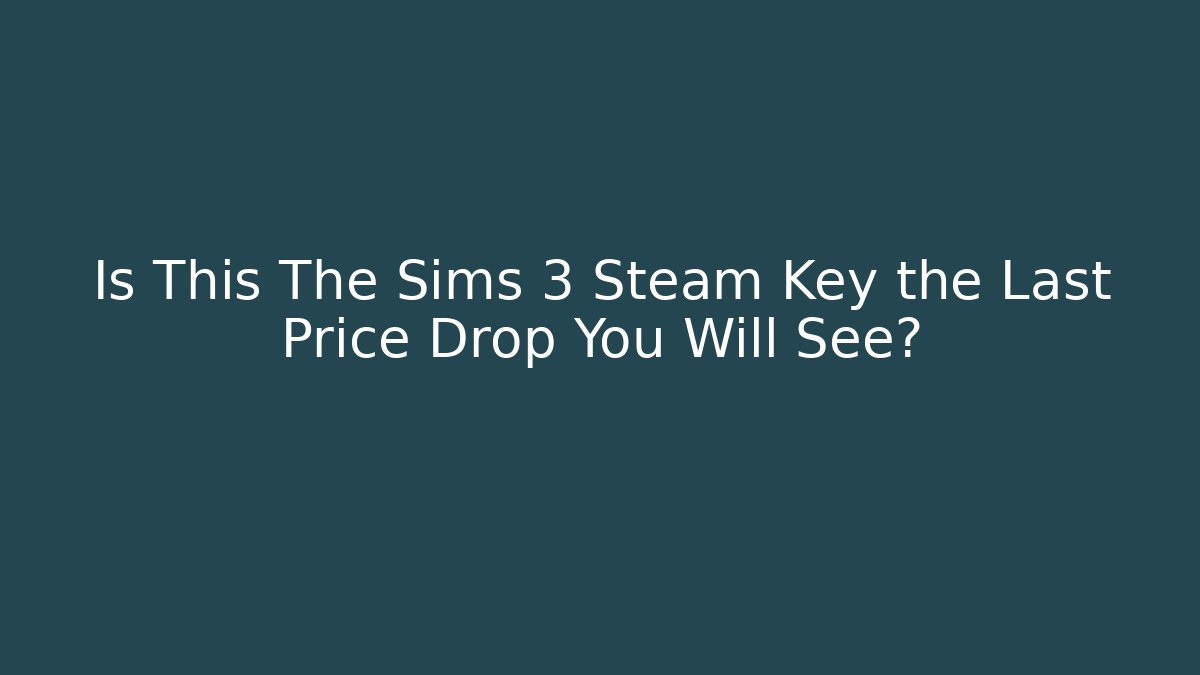 Is This The Sims 3 Steam Key the Last Price Drop You Will See?