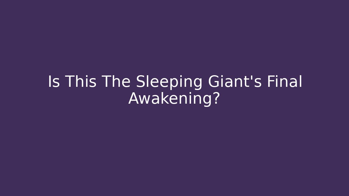 Is This The Sleeping Giant's Final Awakening? - Create More Assets
