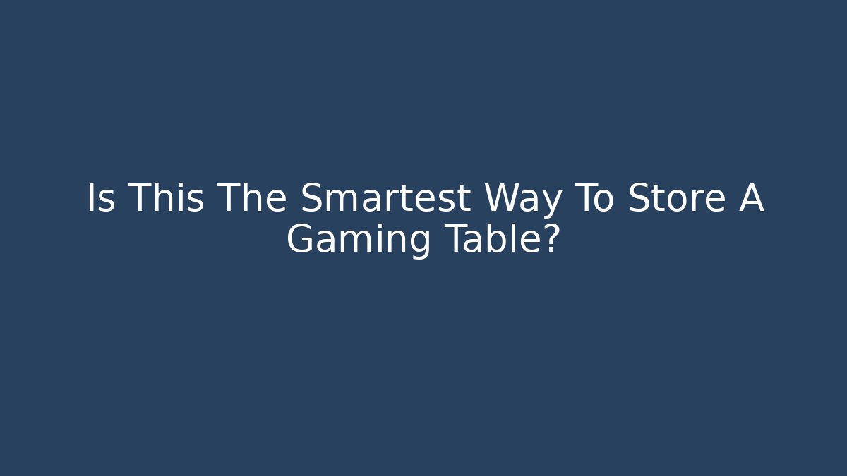 Is This The Smartest Way To Store A Gaming Table?