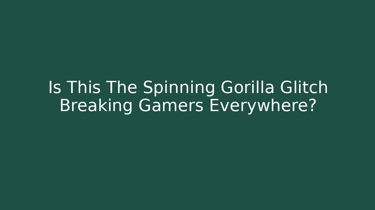 Is This The Spinning Gorilla Glitch Breaking Gamers Everywhere?