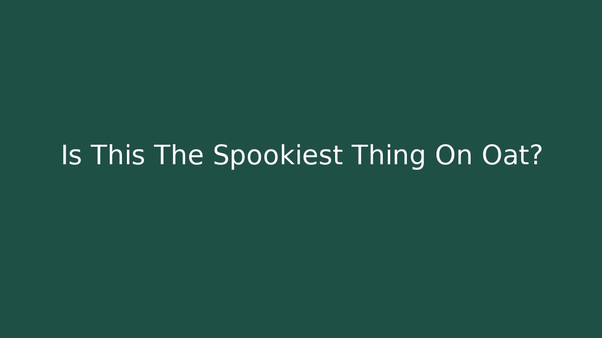 Is This The Spookiest Thing On Oat? - Create More Assets