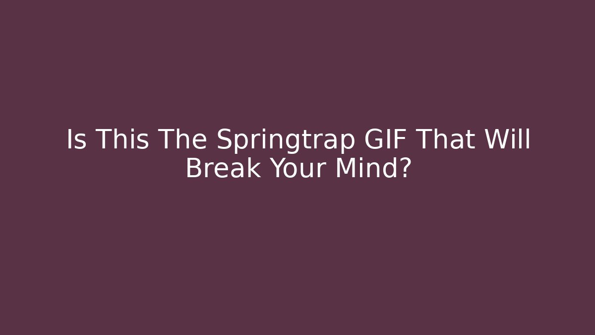 Is This The Springtrap GIF That Will Break Your Mind? - Create More Assets