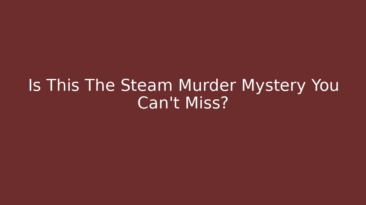 Is This The Steam Murder Mystery You Can't Miss?