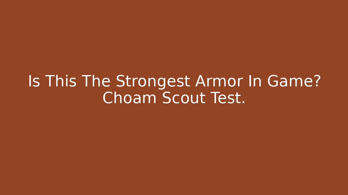 Is This The Strongest Armor In Game? Choam Scout Test.