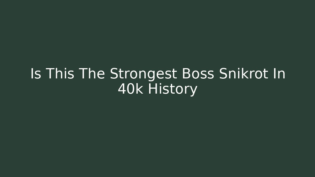 Is This The Strongest Boss Snikrot In 40k History