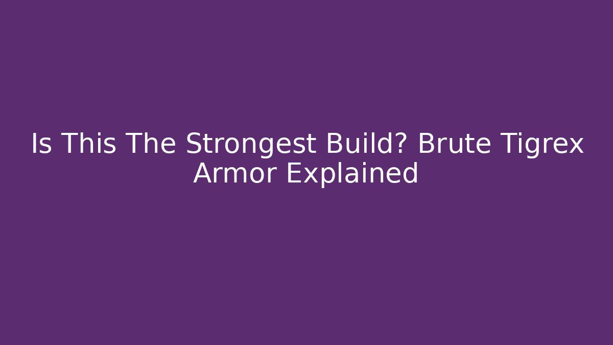 Is This The Strongest Build? Brute Tigrex Armor Explained