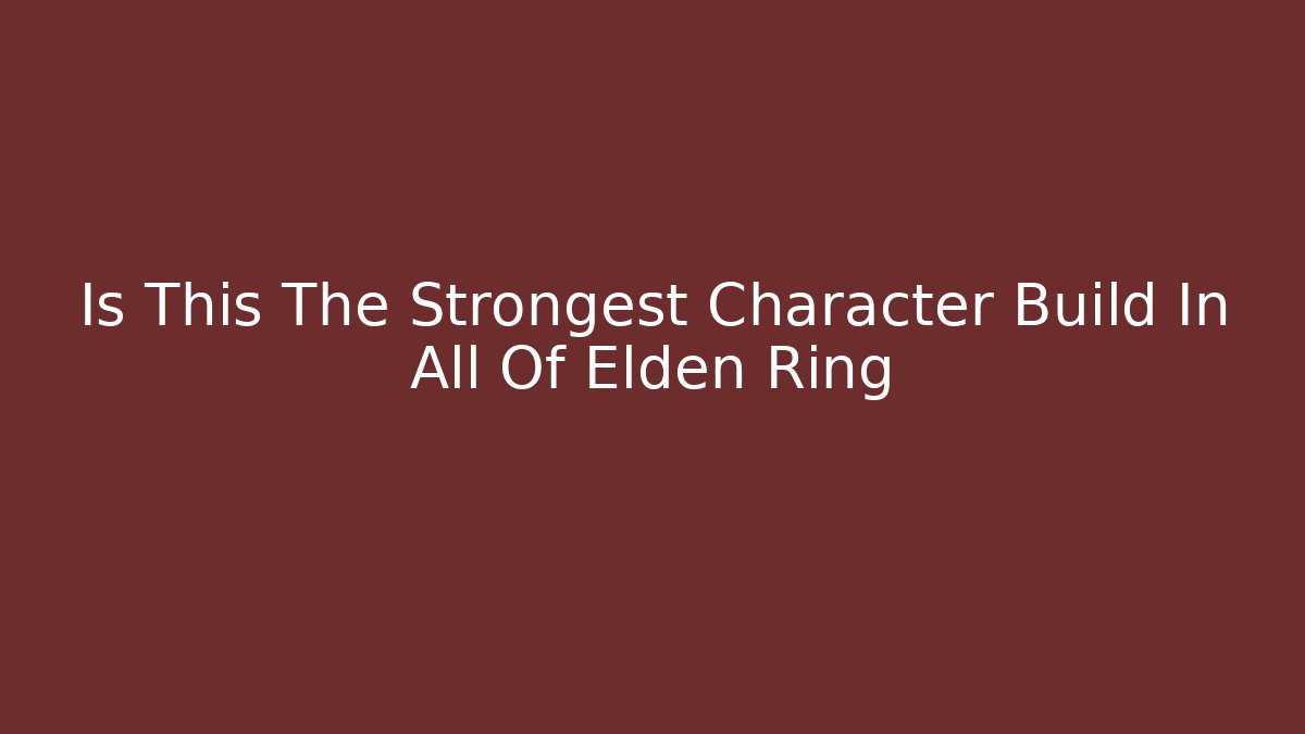 Is This The Strongest Character Build In All Of Elden Ring