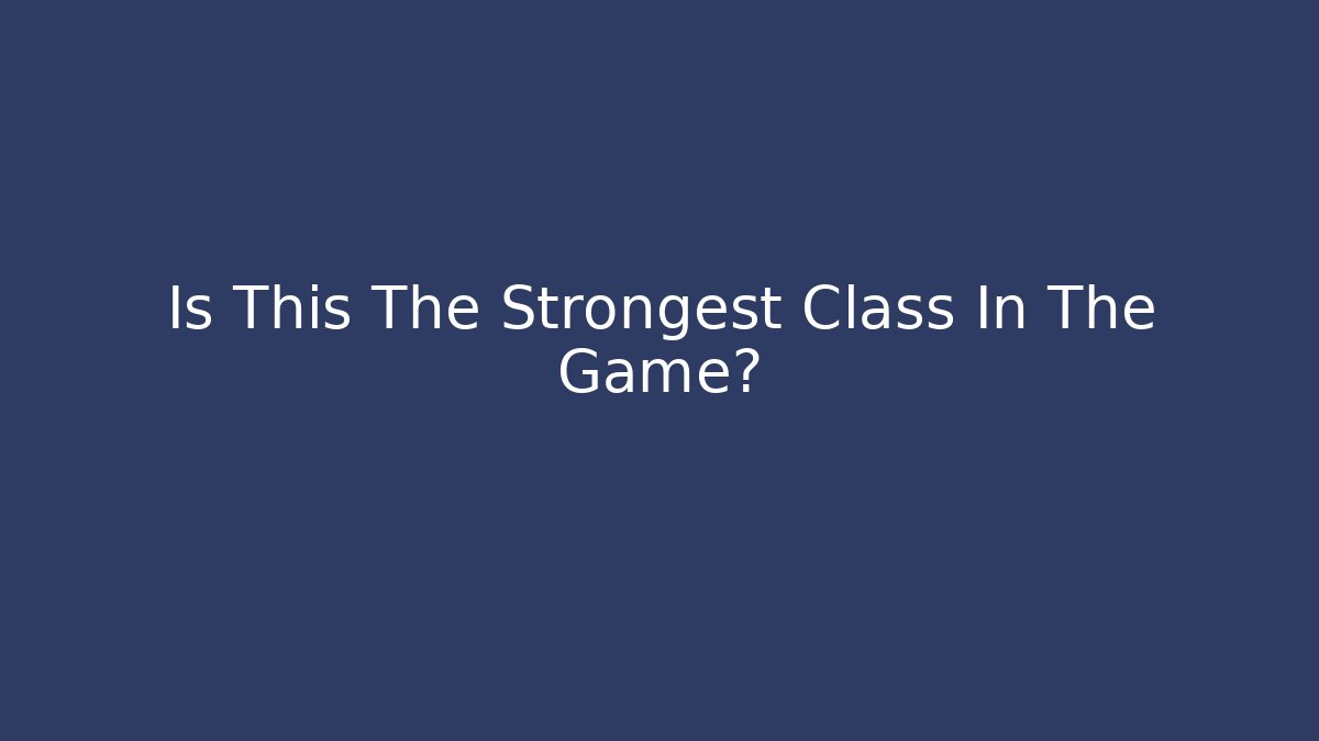 Is This The Strongest Class In The Game? - Create More Assets
