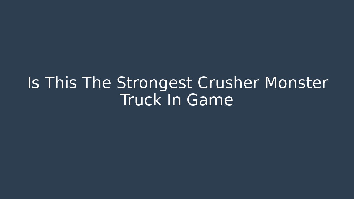 Is This The Strongest Crusher Monster Truck In Game