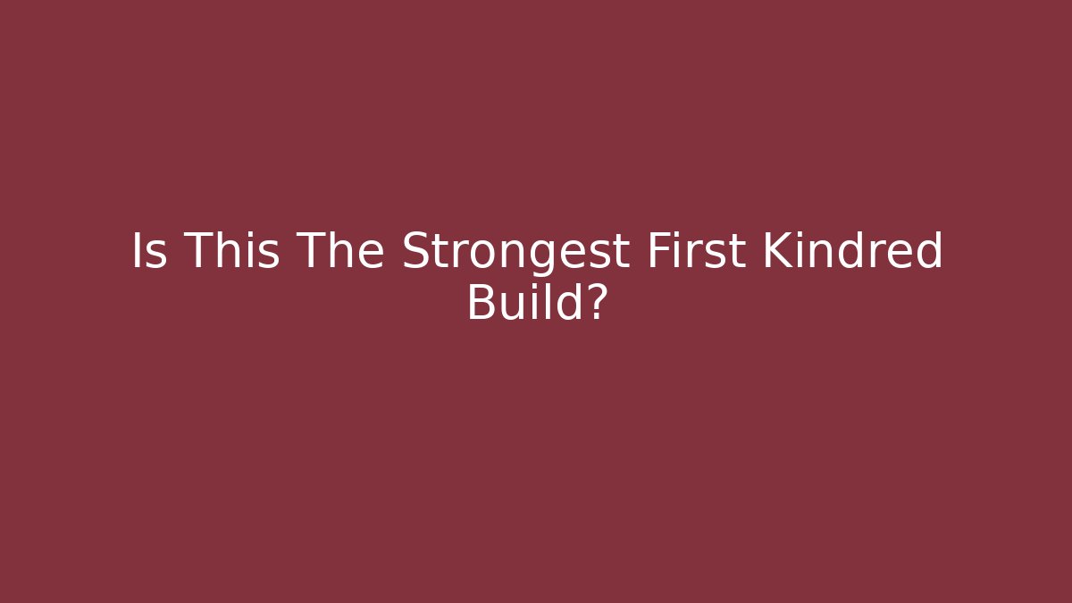 Is This The Strongest First Kindred Build?