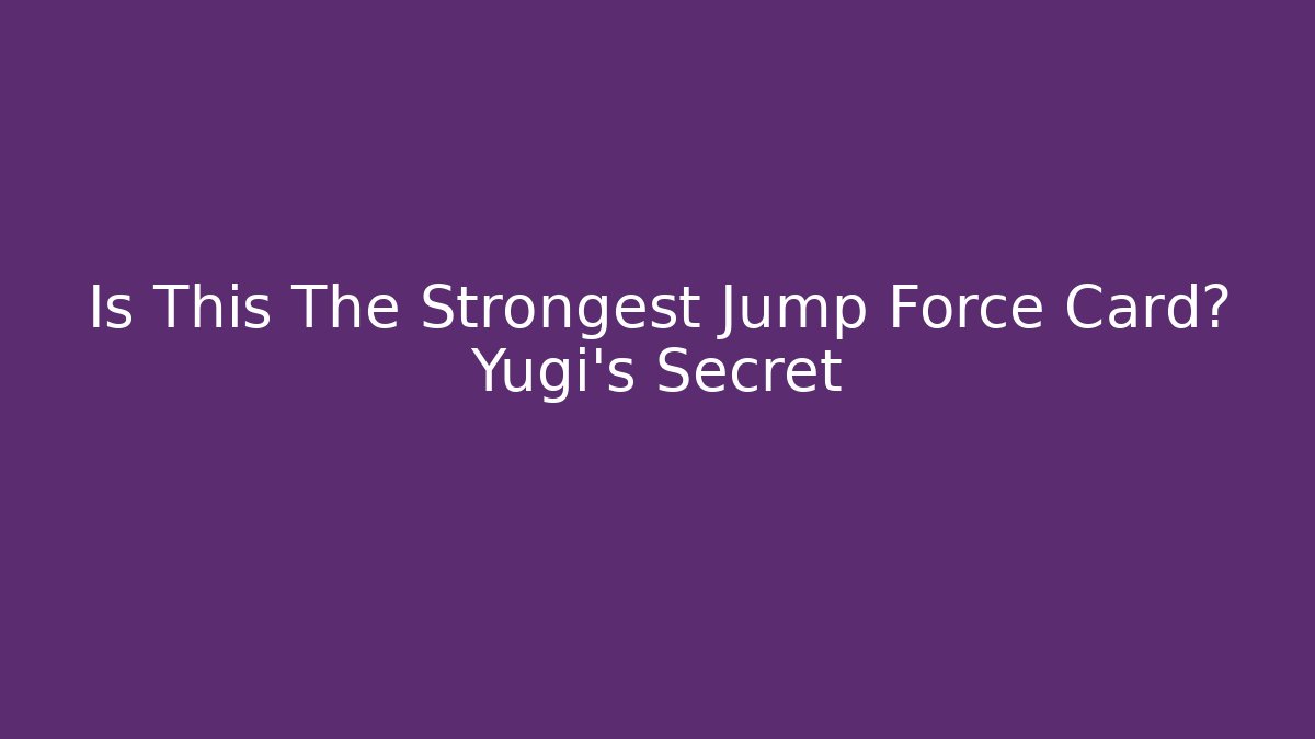 Is This The Strongest Jump Force Card? Yugi's Secret