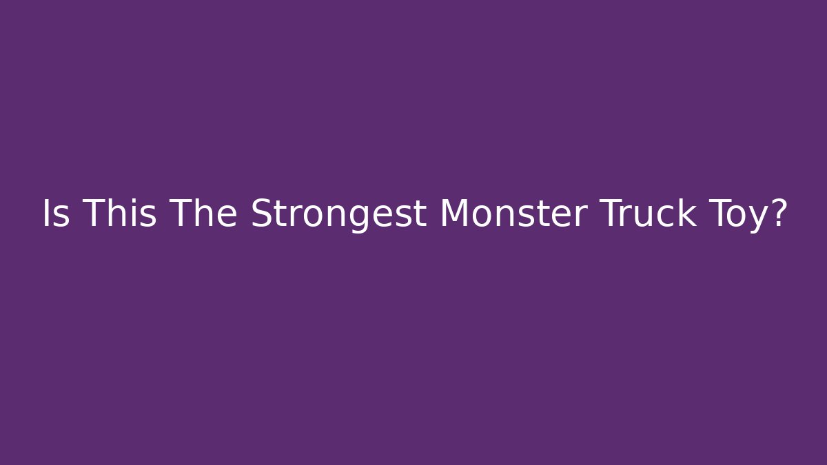 Is This The Strongest Monster Truck Toy?