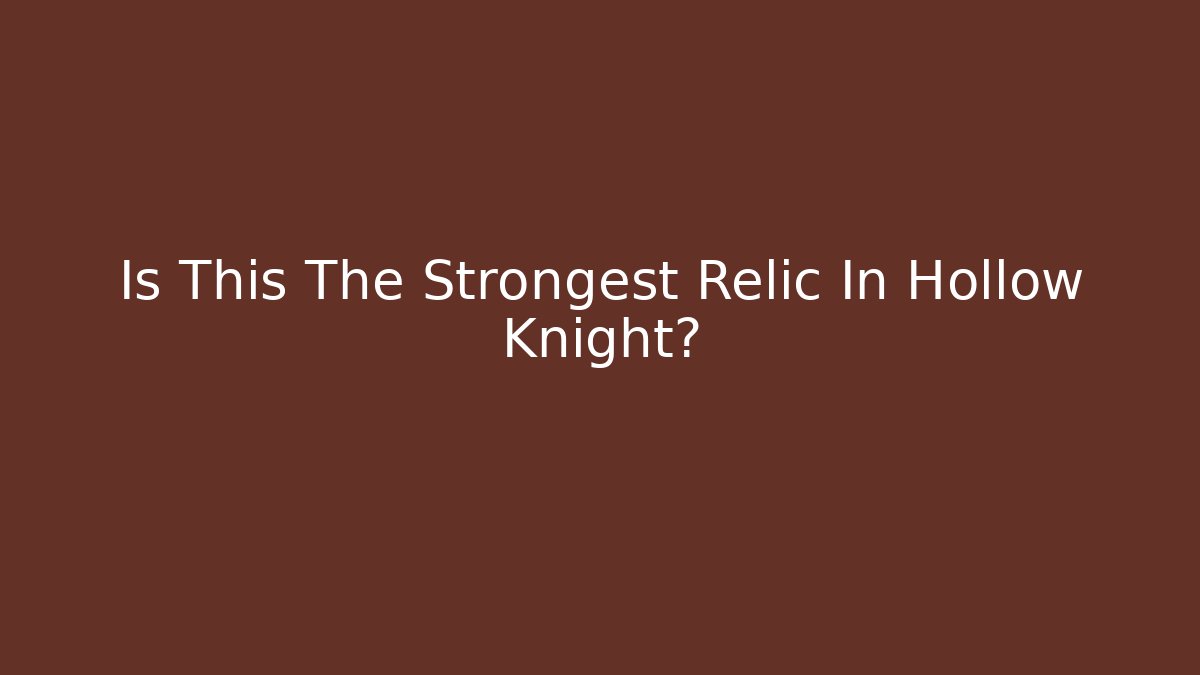 Is This The Strongest Relic In Hollow Knight?