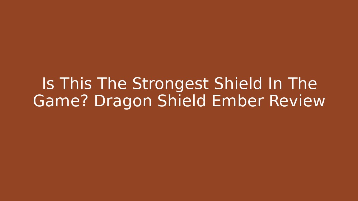 Is This The Strongest Shield In The Game? Dragon Shield Ember Review
