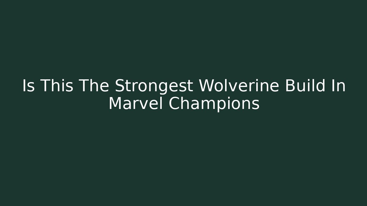 Is This The Strongest Wolverine Build In Marvel Champions