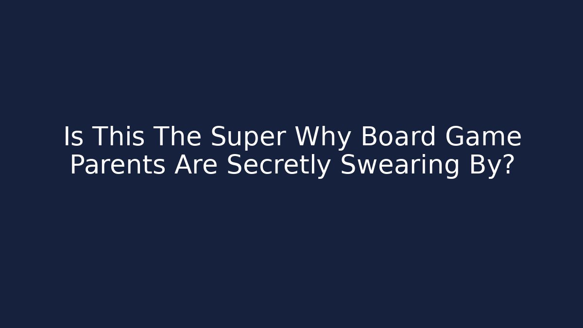 Is This The Super Why Board Game Parents Are Secretly Swearing By?