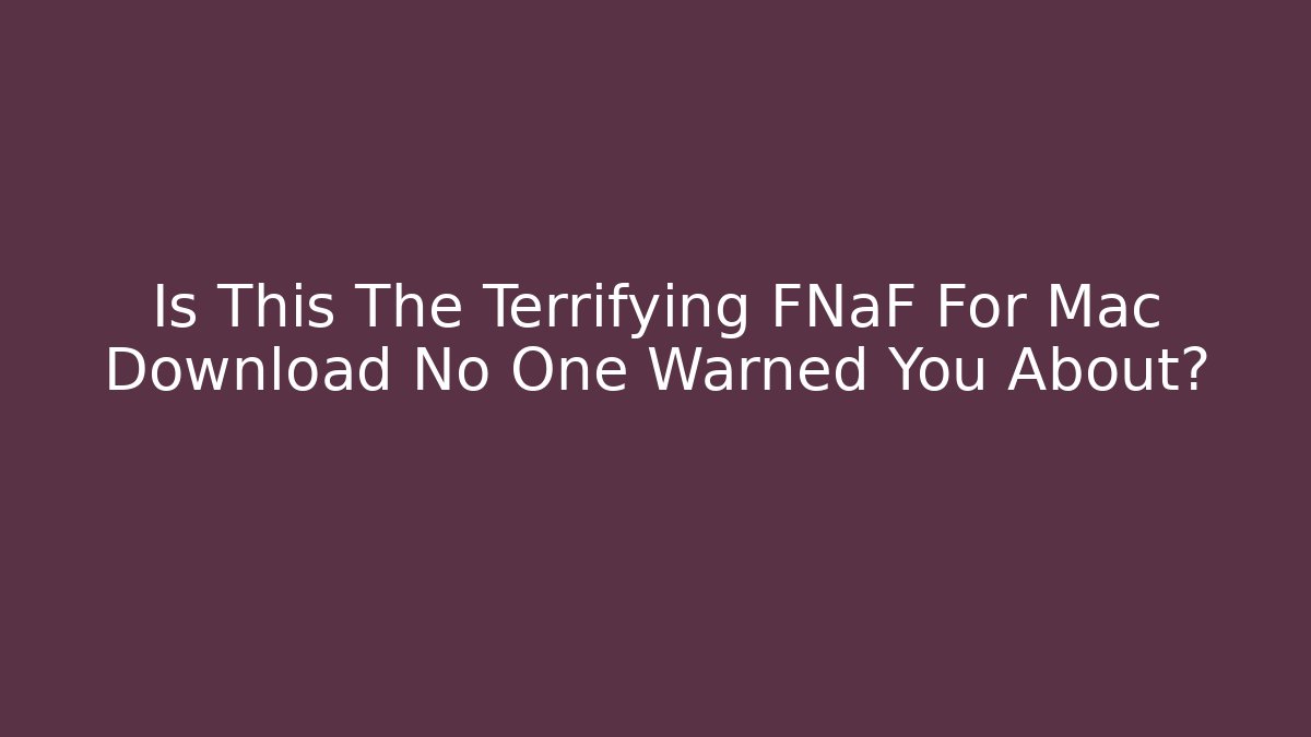 Is This The Terrifying FNaF For Mac Download No One Warned You About?